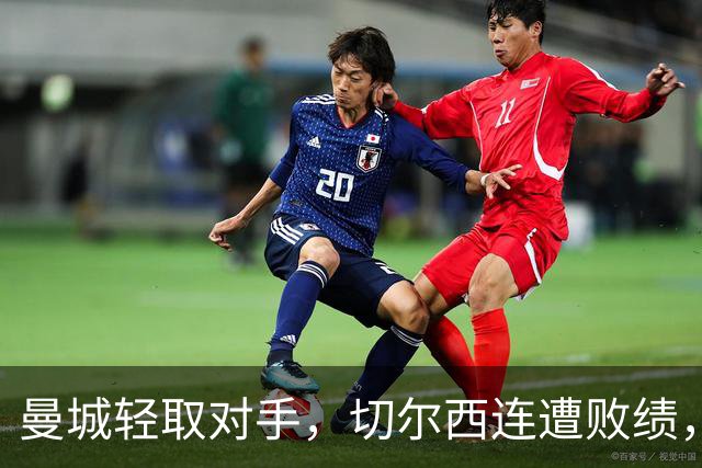 曼城轻取对手，切尔西连遭败绩，米兰德比握手言和