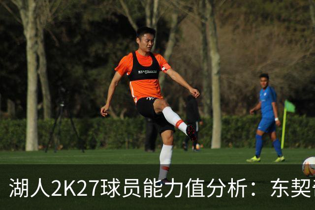 湖人2K27球员能力值分析：东契奇领衔，布朗尼排末位